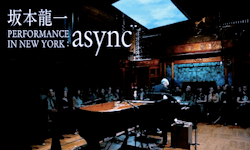 坂本龍一 PERFORMANCE IN NEW YORK: async